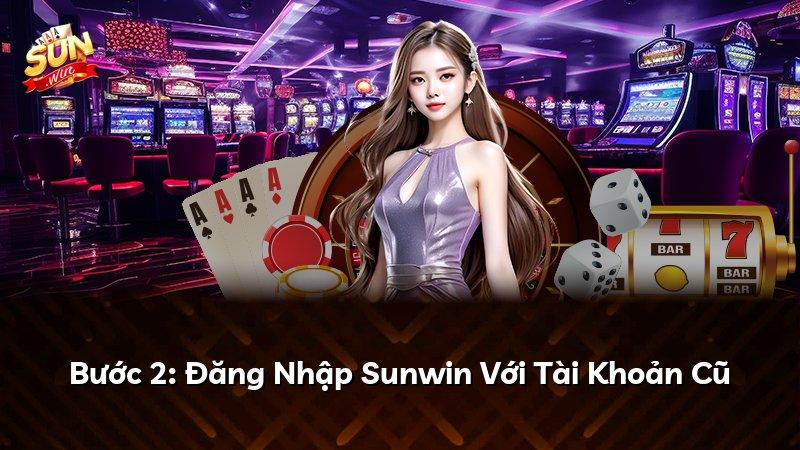 Bước 2: Đăng Nhập Sunwin Với Tài Khoản Cũ