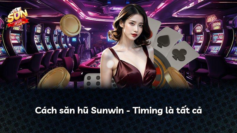 Cách săn hũ Sunwin - Timing là tất cả