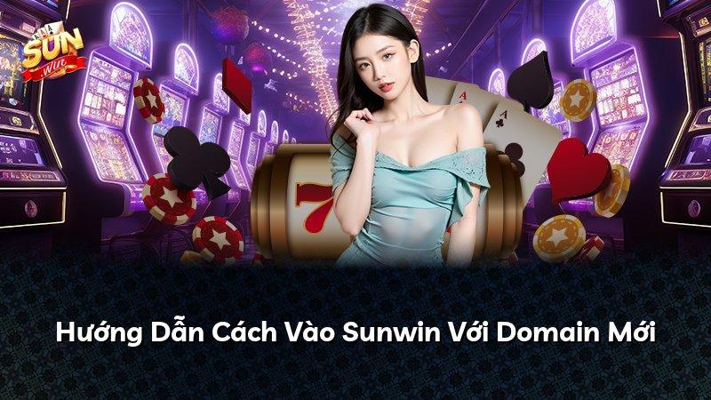 Hướng Dẫn Cách Vào Sunwin Với Domain Mới