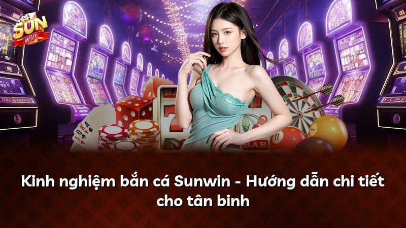 Kinh nghiệm bắn cá Sunwin - Hướng dẫn chi tiết cho tân binh