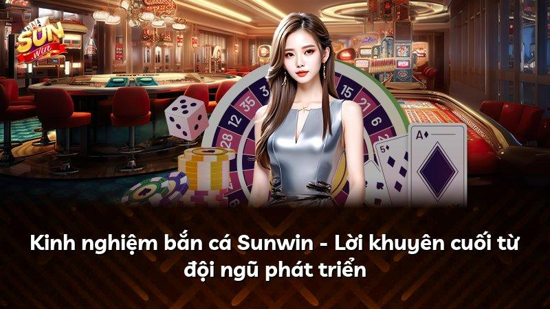 Kinh nghiệm bắn cá Sunwin - Lời khuyên cuối từ đội ngũ phát triển