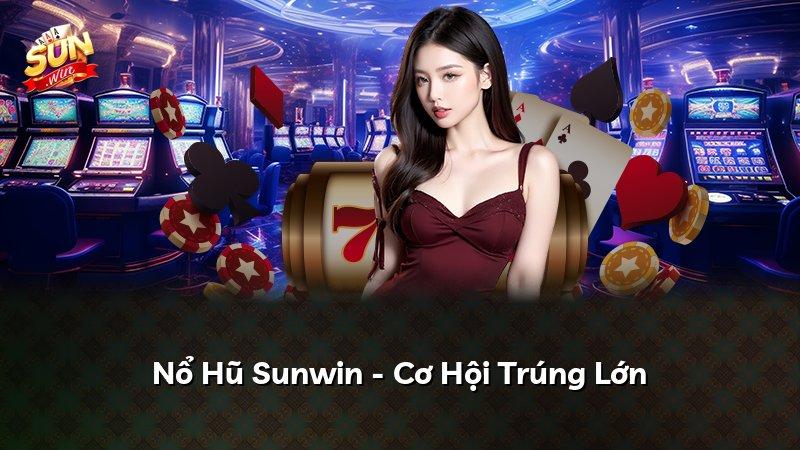 Nổ Hũ Sunwin - Cơ Hội Trúng Lớn