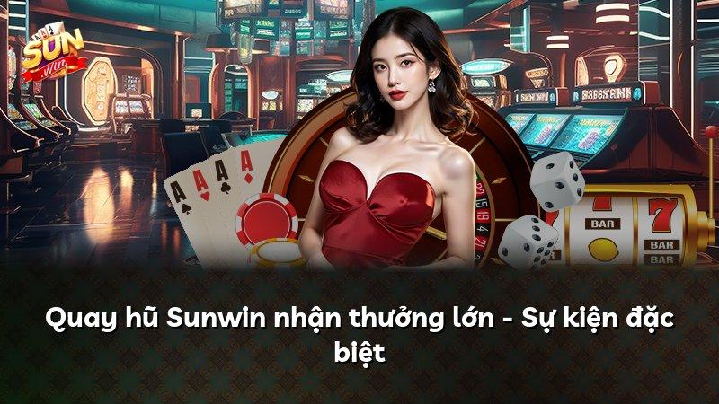 Quay hũ Sunwin nhận thưởng lớn - Sự kiện đặc biệt