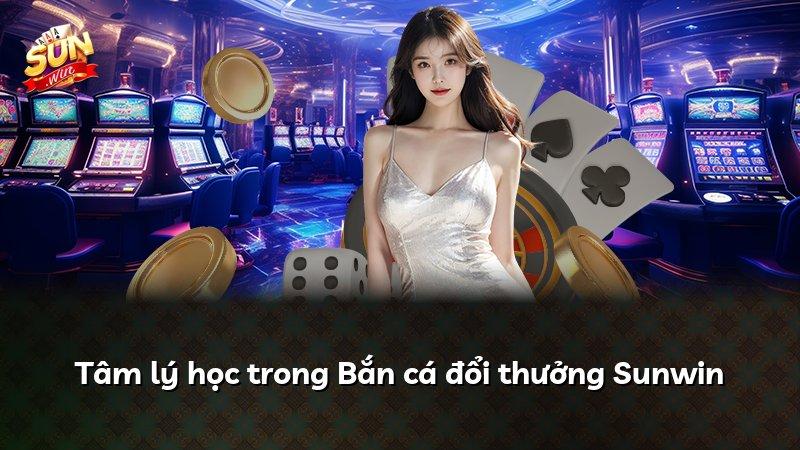 Tâm lý học trong Bắn cá đổi thưởng Sunwin
